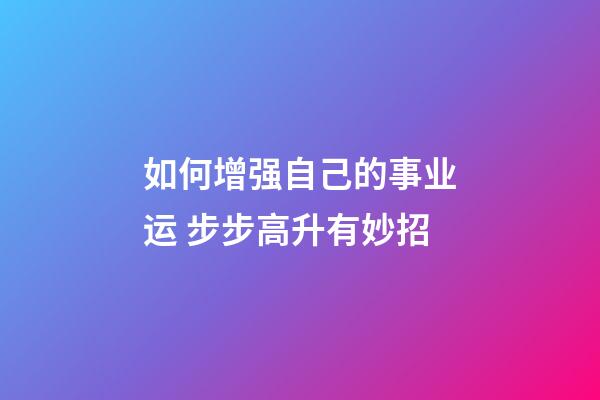 如何增强自己的事业运 步步高升有妙招